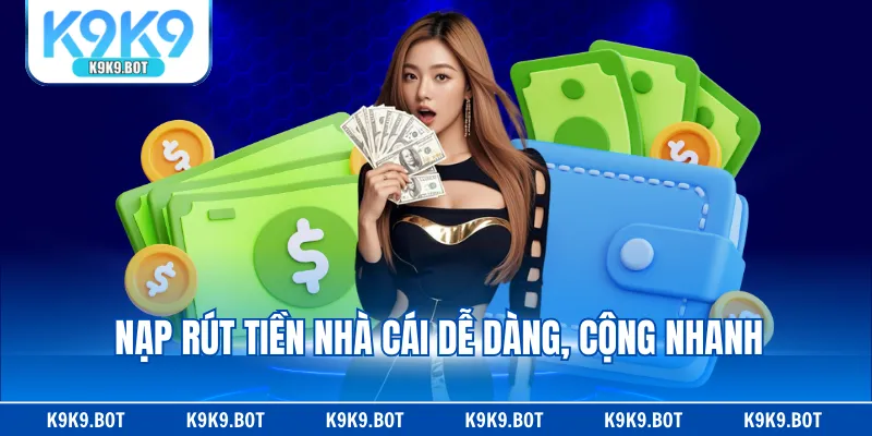 Nạp rút tiền nhà cái dễ dàng, cộng nhanh Nạp rút tiền nhà cái dễ dàng, cộng nhanh